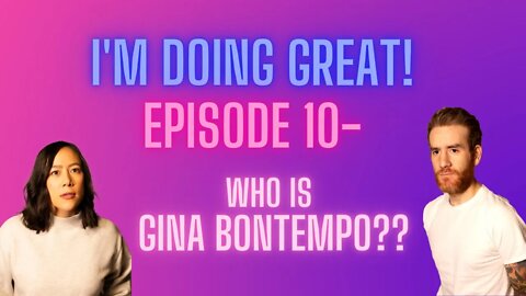 I'm Doing Great! Episode 10- Who is Gina Bontempo??