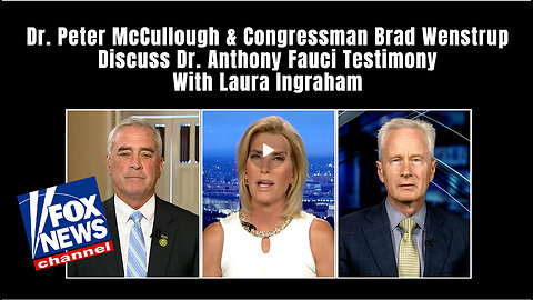 Dr. McCullough & Congressman Wenstrup Discuss Dr. Fauci Testimony With Laura Ingraham