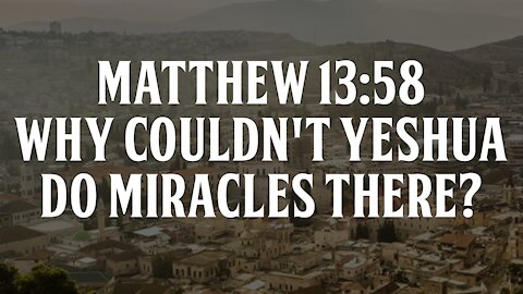 Matthew 13:58: Why Couldn't Yeshua do Miracles There?