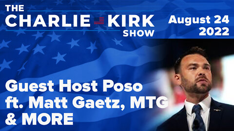 The Charlie Kirk Show LIVE on RAV w/ Guest Host Poso ft. Matt Gaetz, MTG & MORE | 8.24.22