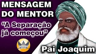 Mensagem do Mentor: "A Separação já Começou" - Pai Joaquim