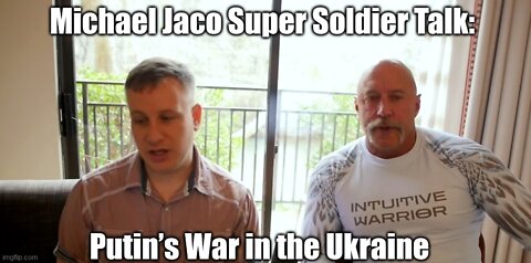 Michael Jaco Super Soldier Talk: Putin’s War in the Ukraine