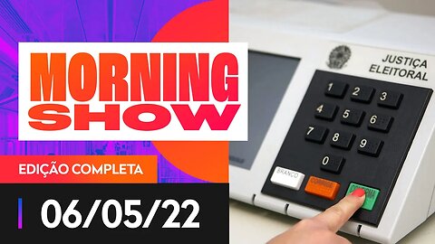 AUDITORIA NAS ELEIÇÕES - MORNING SHOW - 06/05/22