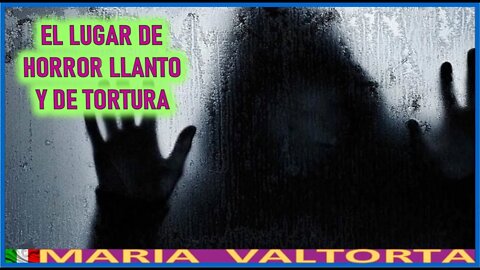 EL LUGAR DE HORROR DE LLANTO Y DE TORTURA -EL EVANGELIO POR MARIA VALTORTA
