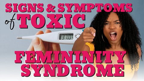 What are the Signs & Symptoms of Toxic Femininity Syndrome?