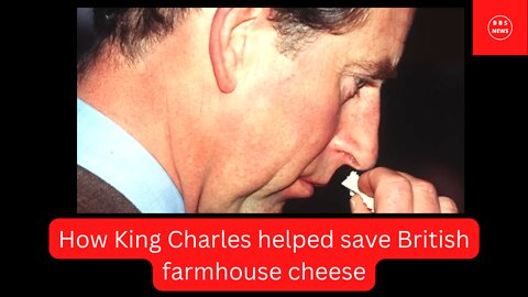 How King Charles helped save British farmhouse cheese