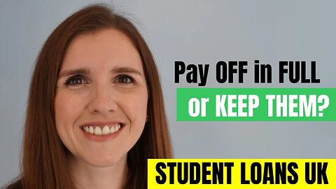 Student Loans UK - Pay them off in FULL or Keep them?
