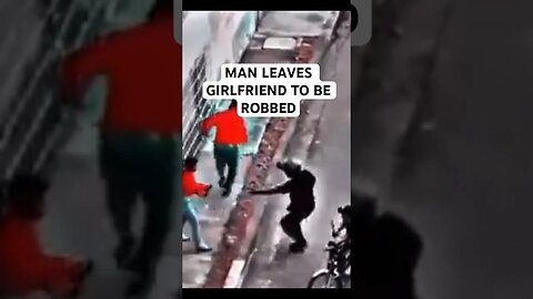 MAN LEAVES GIRLFRIEND TO BE ROBBED