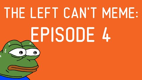 The Left Can't Meme, Episode 4