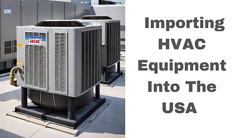 How to Import HVAC Equipment Into the USA (Without Getting Screwed)