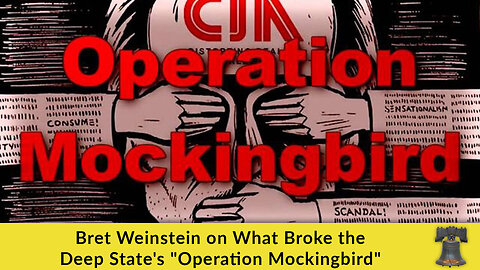 Bret Weinstein on What Broke the Deep State's "Operation Mockingbird"