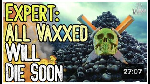 EXPERT WARNS: ALL VAXXED WILL DIE SOON!