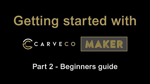 PART 2 - Absolute beginners guide to Carveco Maker