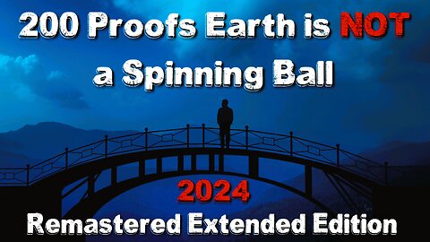 200 Proofs Earth is Not a Spinning Ball - 2024 Remastered Extended Edition