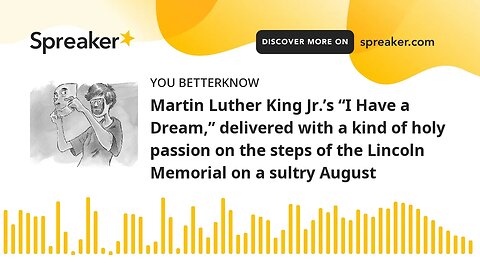 Martin Luther King Jr.’s “I Have a Dream,” delivered with a kind of holy passion on the steps of the