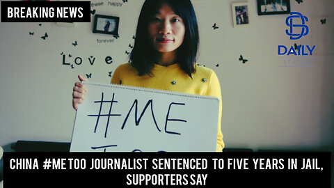 China #MeToo journalist sentenced to five years in jail, supporters say|Breaking|