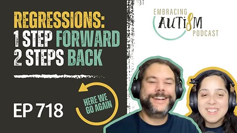 Embracing Autism Podcast - EP 718 - Regressions: 1 Step Forward, 2 Steps Back