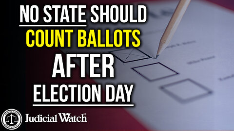 NO State Should Count Ballots Received AFTER Election Day!