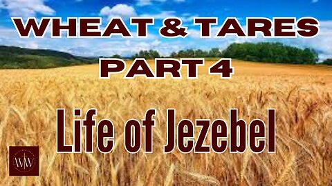 Wheat and Tares part 4: Life Of Jezebel