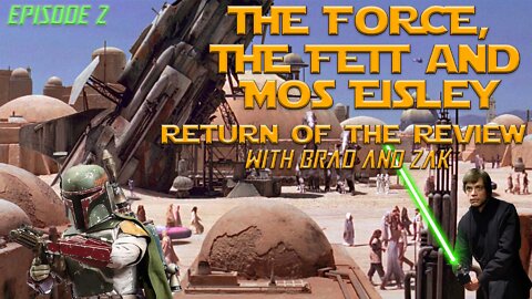 The Force, The Fett & Mos Eisley: Return of The Review with Brad & Zak Episode 2