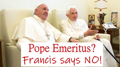 Pope Emeritus? Francis Says NO!