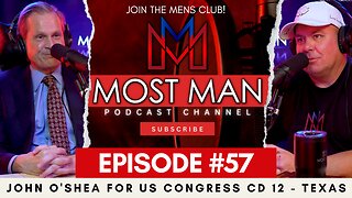 Episode #57 | John O'Shea for US Congress CD 12 - Texas | The Most Man Podcast