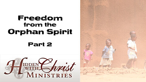 Freedom From The Orphan Spirit Part 2 of 2