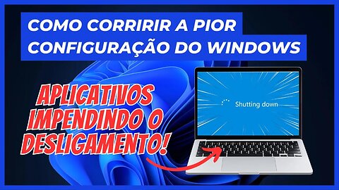 COMO CORRIGIR A PIOR CONFIGURAÇÃO PADRÃO DO WINDOWS: APLICATIVOS QUE IMPEDEM O DESLIGAMENTO