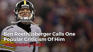 Ben Roethlisberger Calls One Popular Criticism Of Him 'Absolutely Nuts'