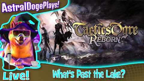 Tactics Ogre Reborn ~LIVE!~ What's Past the Lake?