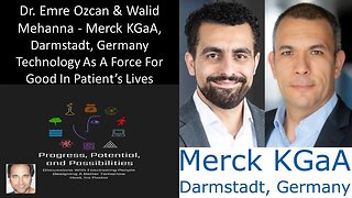 Dr. Emre Ozcan & Walid Mehanna - Merck KGaA, Darmstadt, Germany - Tech As A Force For Good In Health