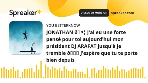 JONATHAN 🤦 j'ai eu une forte pensé pour toi aujourd'hui mon président DJ ARAFAT jusqu'à je tremble 😒