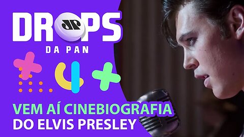 VEM AÍ CINEBIOGRAFIA DE ELVIS PRESLEY | DROPS da Pan - 21/02/22