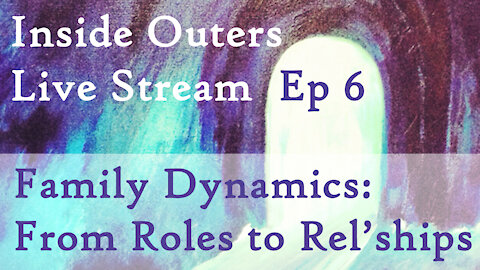 Inside Outers Live Stream Ep6 - Family Dynamics: From Roles to Relationships