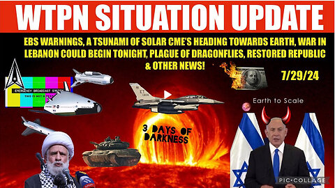 WTPN SITUATION UPDATE 7/29/24 SOLAR TSUNAMI, EBS, LEBANON WAR, VT INTEL