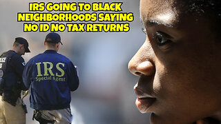 IRS TARGETS BLACK NEIGHBORHOODS SAYS NO ID NO TAX RETURN