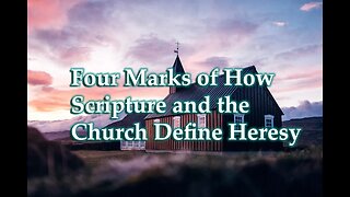 Four Marks of How Scripture and the Church Define Heresy