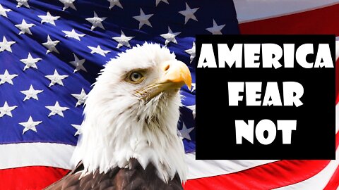 Fear Not For I Am With You America!