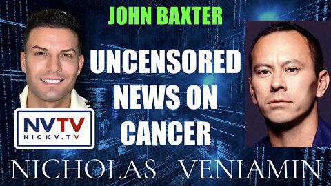 John Baxter Discusses Uncensored News on Cancer with Nicholas Veniamin