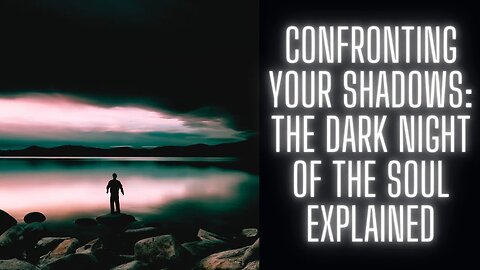 Confronting Your Shadows The Dark Night of the Soul Explained