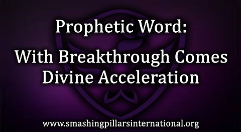Prophetic Word: With Breakthrough Comes Divine Acceleration