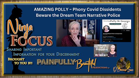 Ninja Focus ~ Amazing Polly | Phony Covid Dissidants - Beware the Dream Team Narrative Police