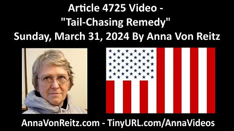 Article 4725 Video - Tail-Chasing Remedy - Sunday, March 31, 2024 By Anna Von Reitz