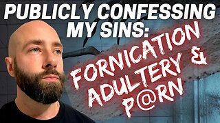 Adultery, Fornication & P@rn: Publicly Confessing My Sins Part 3