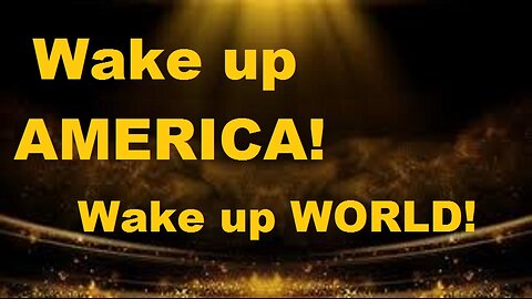 WAKE UP AMERICA! Wake up WORLD!