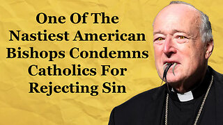 One Of The Nastiest American Bishops Condemns Catholics For Rejecting Sin