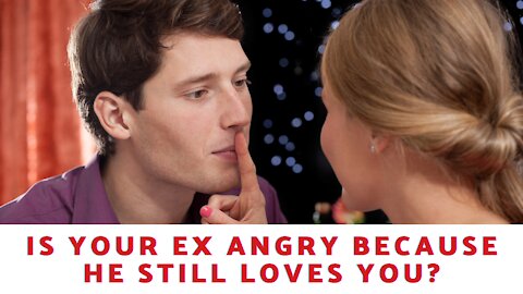 Is Your Ex Angry Because He Still Loves You?