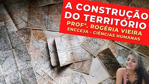 A CONSTRUÇÃO DO TERRITÓRIO - Profª. Rogéria Vieira - Ciências Humanas - ENCCEJA