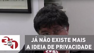 Madureira: Já não existe mais a ideia de privacidade