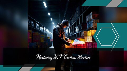 Navigating ISF with Customs Brokers
